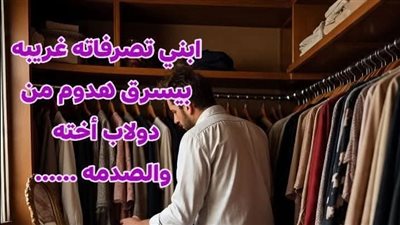 ابني تصرفاته غريبه بيسرق هدوم بقلم هويدا زغلول